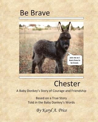 Be Brave, Chester. A Baby Donkey's Story of Courage and Friendship by Price, Karyl Ann