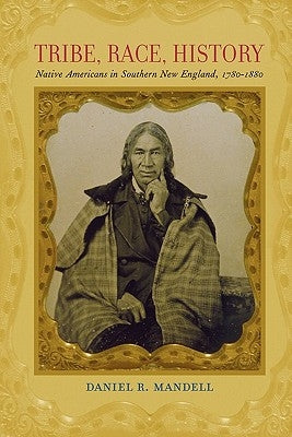 Tribe, Race, History: Native Americans in Southern New England, 1780-1880 by Mandell, Daniel R.
