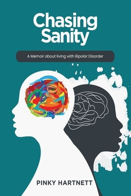 Chasing Sanity: A Memoir About Living With Bipolar Disorder by Hartnett, Pinky
