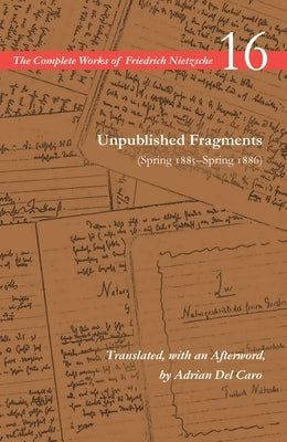 Unpublished Fragments (Spring 1885-Spring 1886): Volume 16 by Nietzsche, Friedrich Wilhelm