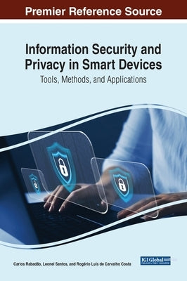 Information Security and Privacy in Smart Devices: Tools, Methods, and Applications by Rabad&#227;o, Carlos