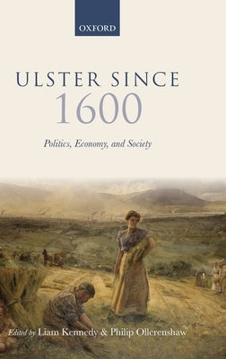 Ulster Since 1600: Politics, Economy, and Society by Kennedy, Liam