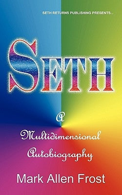 Seth - A Multidimensional Autobiography by Frost, Mark Allen