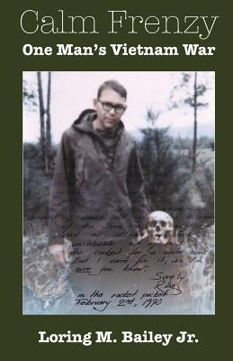 Calm Frenzy: One Man's Vietnam War by Bailey, Loring M., Jr.