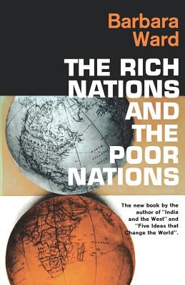 The Rich Nations and the Poor Nations by Ward, Barbara