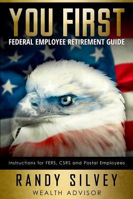 You First: Federal Employee Retirement Guide by Silvey, Randy