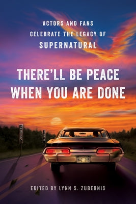 There'll Be Peace When You Are Done: Actors and Fans Celebrate the Legacy of Supernatural by Zubernis, Lynn S.
