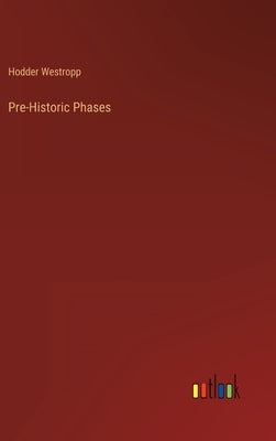 Pre-Historic Phases by Westropp, Hodder