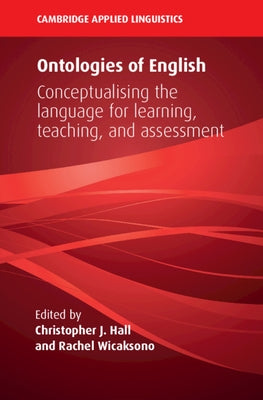 Ontologies of English: Conceptualising the Language for Learning, Teaching, and Assessment by Hall, Christopher J.