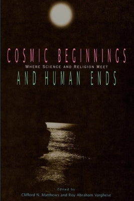 Cosmic Beginnings and Human Ends: Where Science and Religion Meet by Matthews, Clifford N.