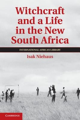 Witchcraft and a Life in the New South Africa by Niehaus, Isak