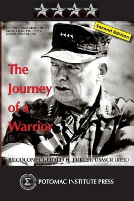 The Journey of a Warrior: The Twenty-Ninth Commandant of the U.S. Marine Corps (1987-1991): General Alfred Mason Gray, Second Edition by Turley, Gerald H.