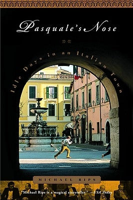 Pasquale's Nose: Idle Days in an Italian Town by Rips, Michael