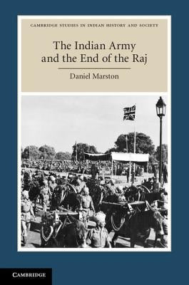 The Indian Army and the End of the Raj by Marston, Daniel