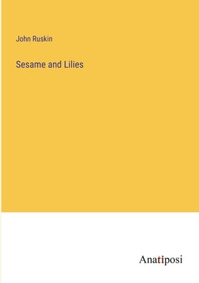 Sesame and Lilies by Ruskin, John