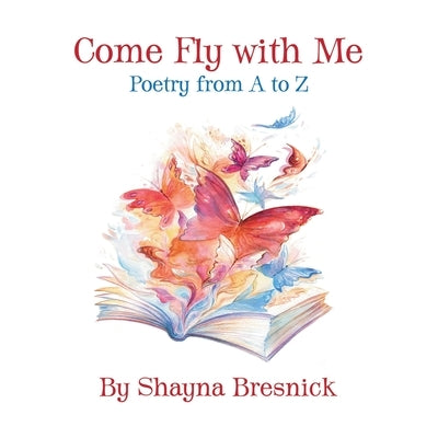 Come Fly with Me: Poetry from A to Z by Bresnick, Shayna