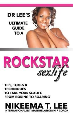 Dr. Lee's Ultimate Guide to a Rockstar Sexlife by Lee, Nikeema T.