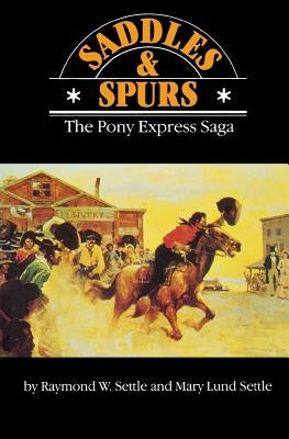 Saddles and Spurs: The Pony Express Saga by Settle, Raymond W.