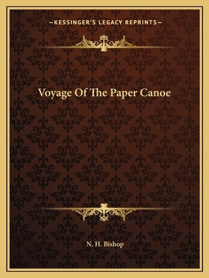 Voyage of the Paper Canoe by Bishop, N. H.