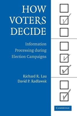 How Voters Decide: Information Processing During Election Campaigns by Lau, Richard R.