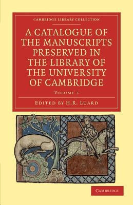 A Catalogue of the Manuscripts Preserved in the Library of the University of Cambridge by Luard, H. R.