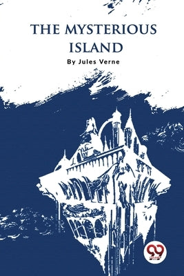 The Mysterious Island by Verne, Jules