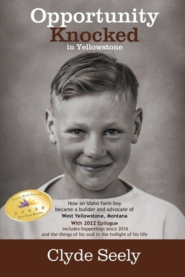 Opportunity Knocked in Yellowstone: How an Idaho Farm Boy Became a Builder and Advocate of West Yellowstone, Montana by Seely, Clyde G.