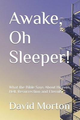 Awake, Oh Sleeper!: What the Bible Says About Heaven, Hell, Resurrection and Eternity by Dullard, Janie