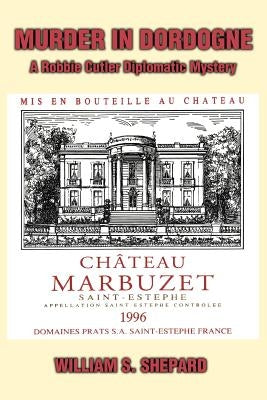 Murder In Dordogne: A Robbie Cutler Diplomatic Mystery by Shepard, William S.