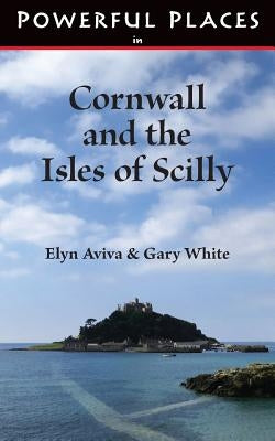 Powerful Places in Cornwall and the Isles of Scilly by Aviva, Elyn