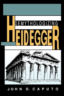 Demythologizing Heidegger by Caputo, John D.