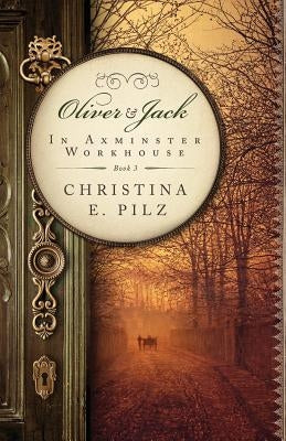 Oliver & Jack: In Axminster Workhouse by Pilz, Christina E.