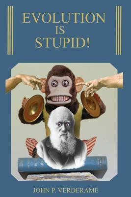 Evolution Is Stupid! by Verderame, John P.