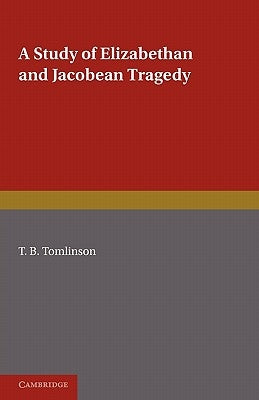 A Study of Elizabethan and Jacobean Tragedy by Tomlinson, T. B.