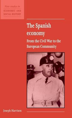 The Spanish Economy: From the Civil War to the European Community by Harrison, Joseph