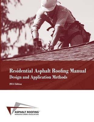 Residential Asphalt Roofing Manual Design and Application Methods by Asphalt Roofing Manufacturers Associatio
