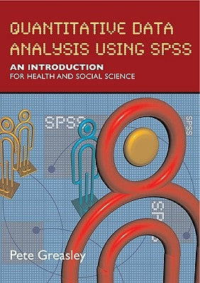 Quantitative Data Analysis Using SPSS: An Introduction for Health & Social Science by Greasley, Pete