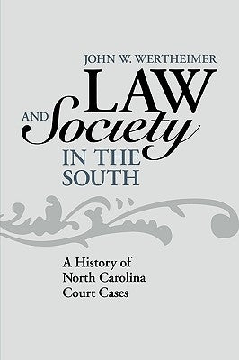 Law and Society in the South: A History of North Carolina Court Cases by Wertheimer, John W.