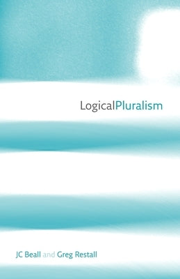 Logical Pluralism by Beall, J. C.