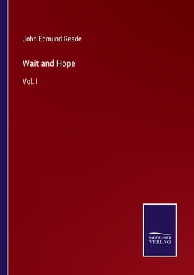 Wait and Hope: Vol. I by Reade, John Edmund