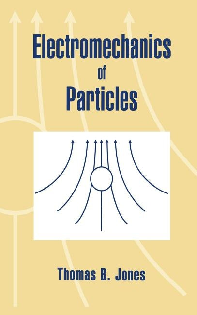 Electromechanics of Particles by Jones, Thomas B.