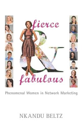 Fierce and Fabulous: Phenomenal Women in Network Marketing by Beltz, Nkandu