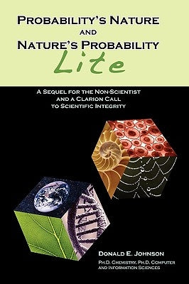 Probability's Nature And Nature's Probability - Lite: A Sequel for Non-Scientists and a Clarion Call to Scientific Integrity by Johnson, Donald E.