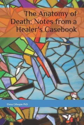 The Anatomy of Death: Notes from a Healer's Casebook by Gillespie Phd, Elena