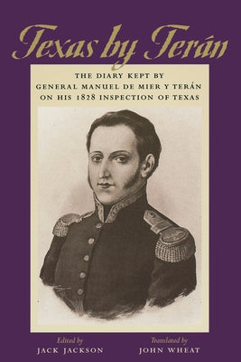 Texas by Terán: The Diary Kept by General Manuel de Mier Y Terán on His 1828 Inspection of Texas by Mier Y. Terán, General Manuel de