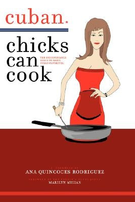 Cuban Chicks Can Cook: The Indispensible Guide to Basic Cuban Favorites. by Rodriguez, Ana Quincoces