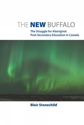 The New Buffalo: The Struggle for Aboriginal Post-Secondary Education by Stonechild, Blair