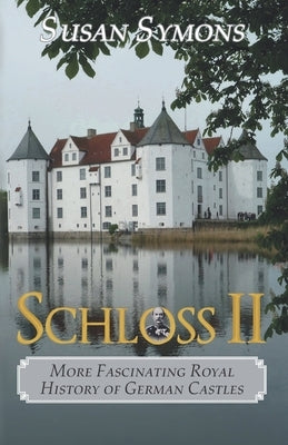 Schloss II: More Fascinating Royal History of German Castles by Symons, Susan