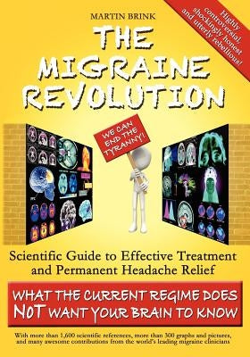 The Migraine Revolution: We Can End the Tyranny - Scientific Guide to Effective Treatment and Permanent Headache Relief (What the Current Regim by Brink, Martin
