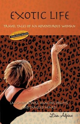 Exotic Life: Travel Tales of an Adventurous Woman by Alpine, Lisa